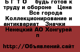 1.1) Б.Г.Т.О. - будь готов к труду и обороне › Цена ­ 390 - Все города Коллекционирование и антиквариат » Значки   . Ненецкий АО,Хонгурей п.